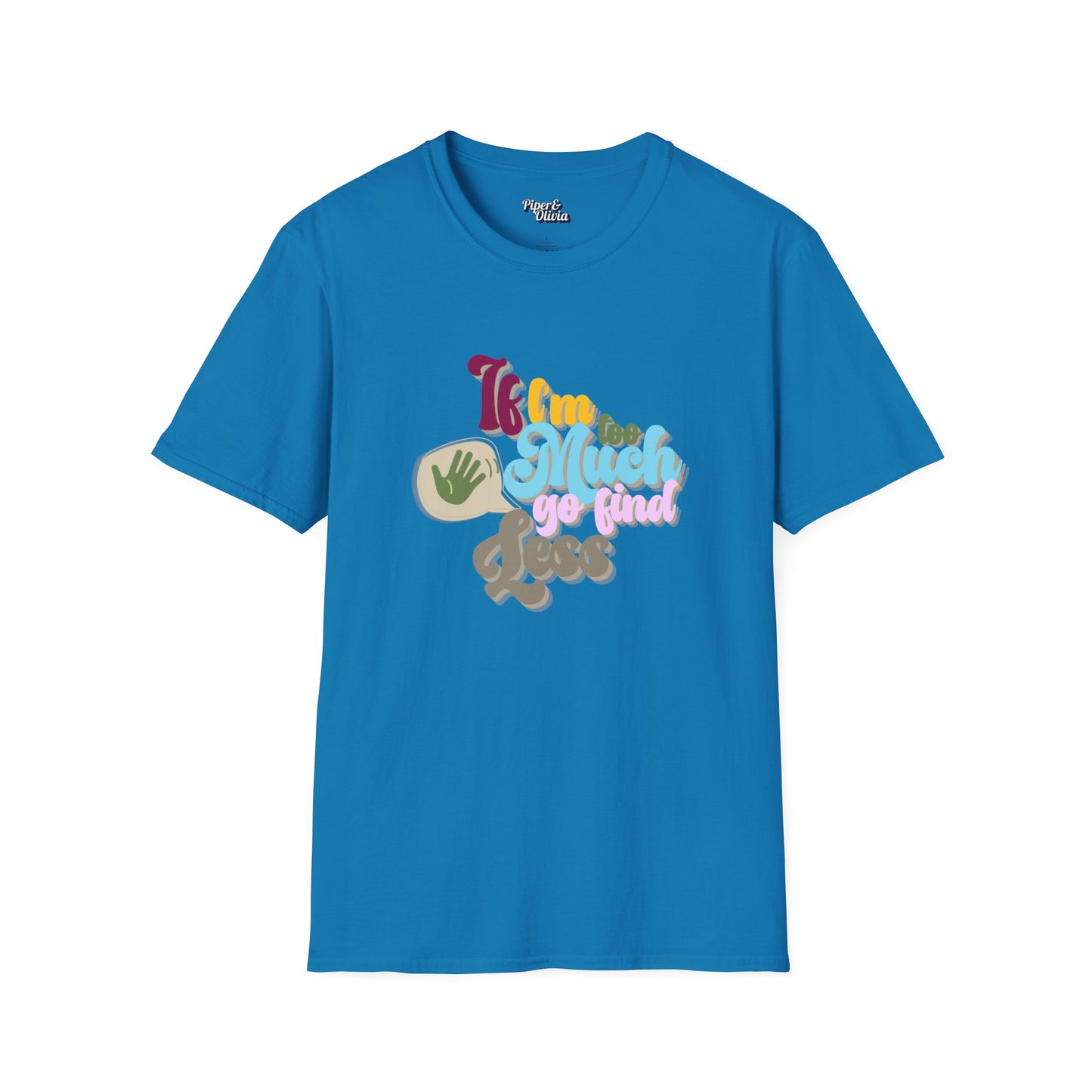 I I'm Too Much - Unisex - On Dark and Light Colored Tee๐