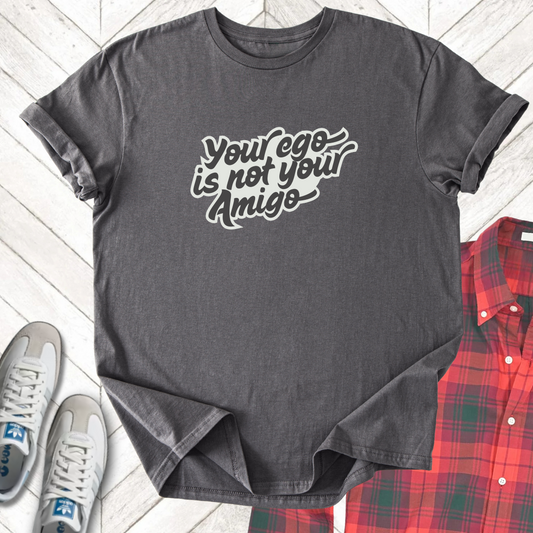 Your Ego's Not Your Amigo - Unisex- Dark & Light Tees 👕