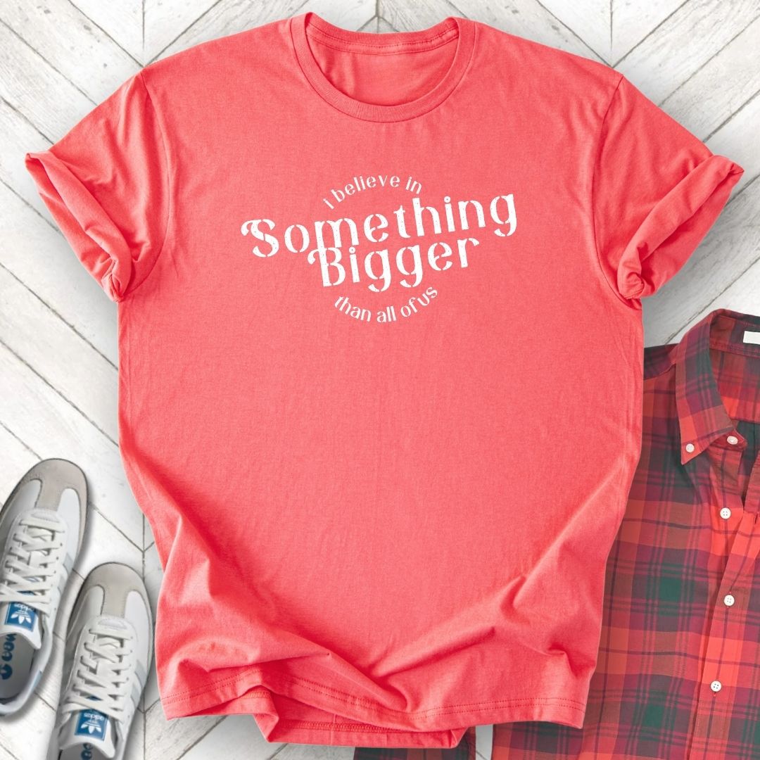 Something Bigger - Unisex - On Dark and Light Colored Tee👕