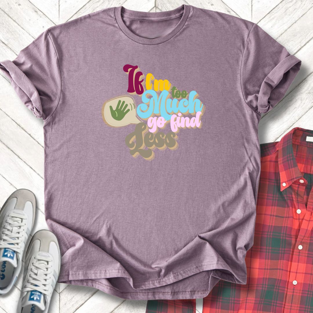 If I'm Too Much - Unisex - On Dark and Light Colored Tee๐