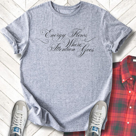 Energy Flows Where Attention Goes - Unisex- Dark & Light Tees 👕