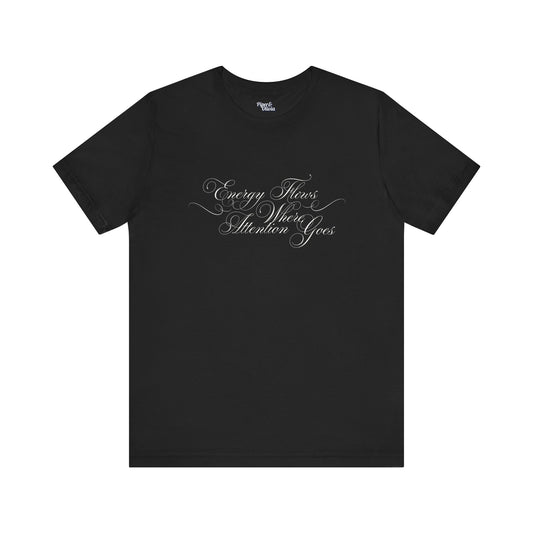 Energy Flows Where Attention Goes - Unisex Fit - Dark & Light Tees 👕