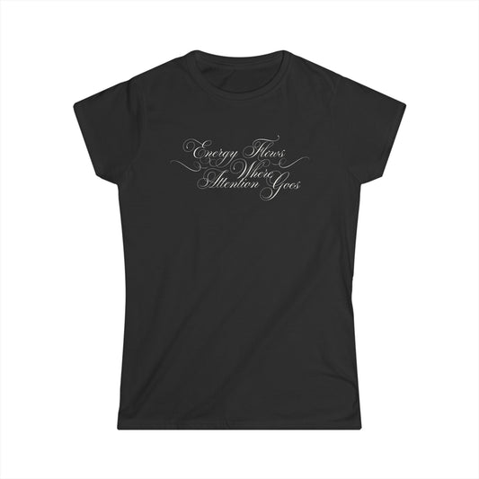 Energy Flows Where Attention Goes - Woman's - On Dark and Light Colored Tee 👕