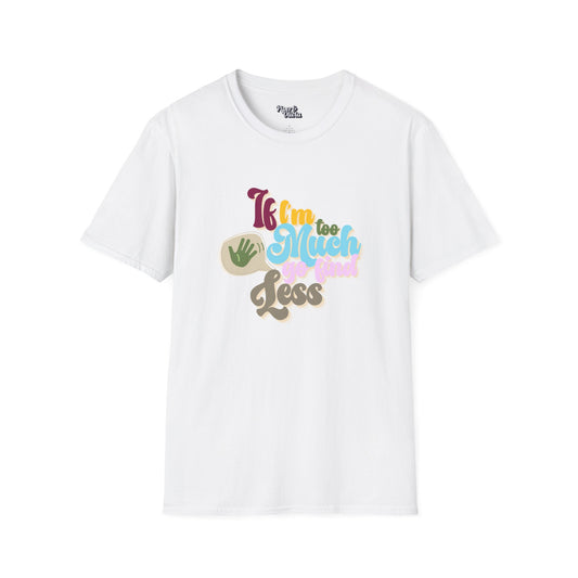 I I'm Too Much - Unisex - On Dark and Light Colored Tee👕