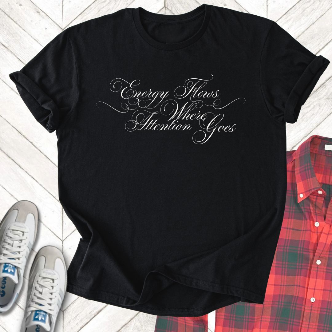 Energy Flows Where Attention Goes - Unisex- Dark & Light Tees 👕