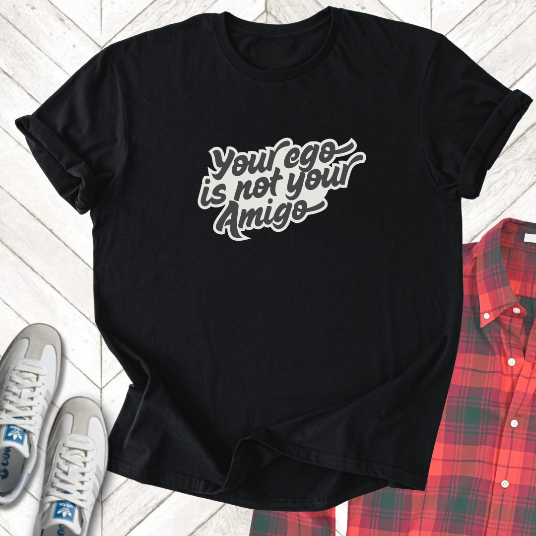 Your Ego's Not Your Amigo - Unisex- Dark & Light Tees 👕