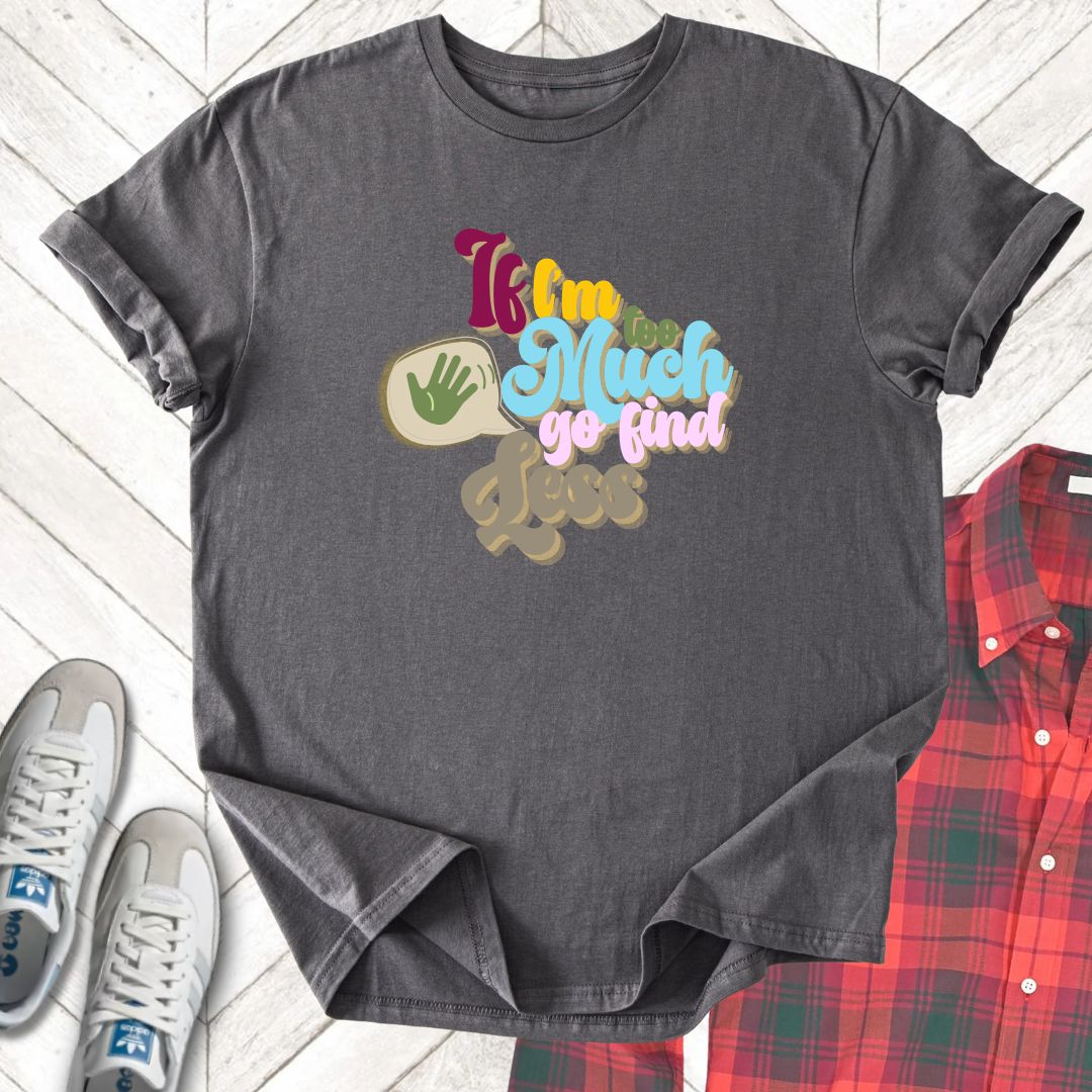 If I'm Too Much - Unisex - On Dark and Light Colored Tee👕