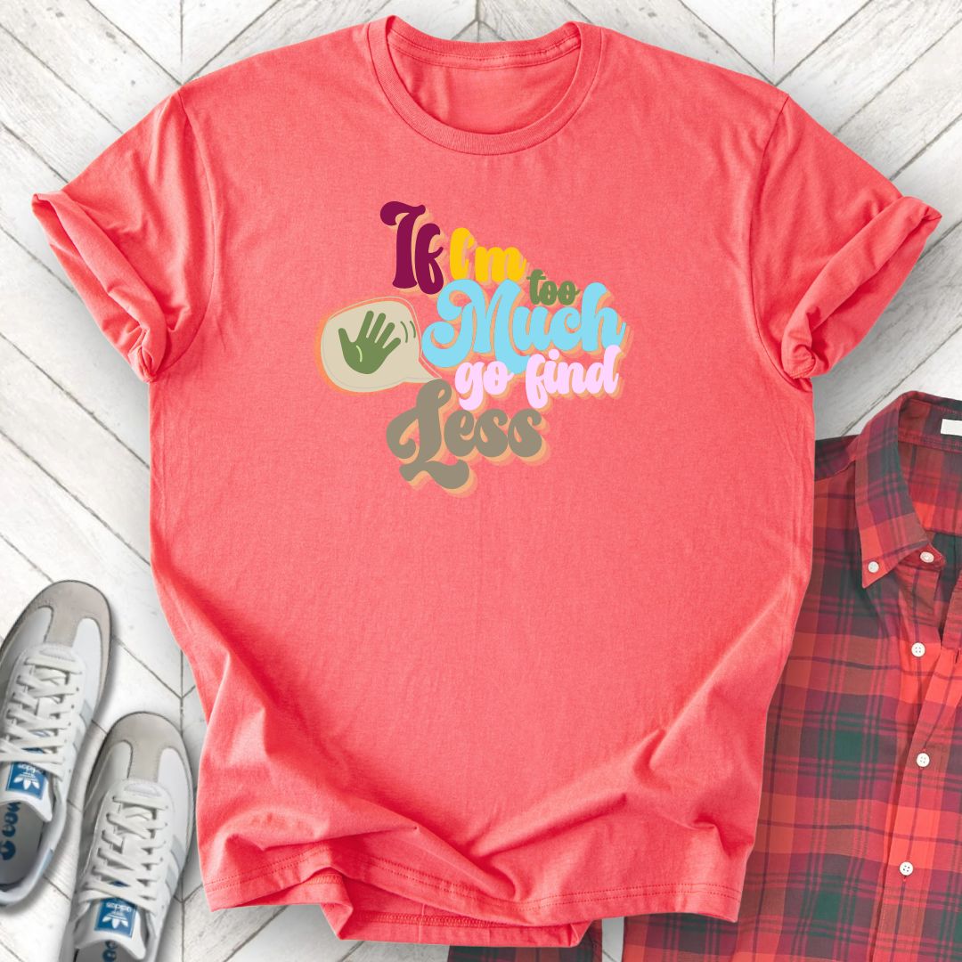 If I'm Too Much - Unisex - On Dark and Light Colored Tee👕