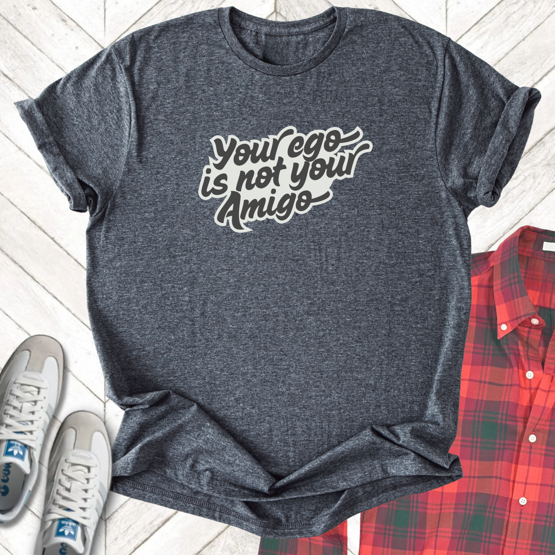 Your Ego's Not Your Amigo - Unisex- Dark & Light Tees 👕