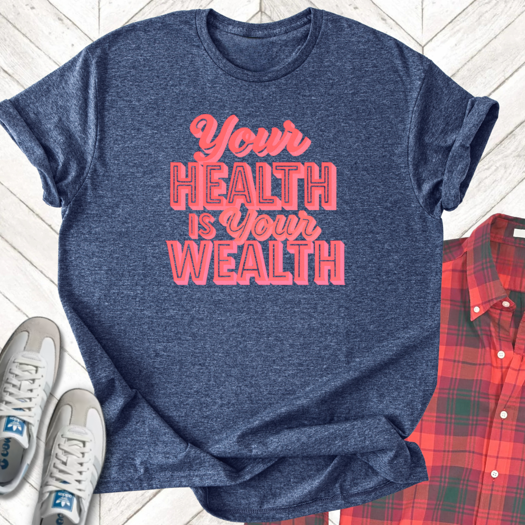 Health Is Wealth - Unisex - On Dark and Light Colored Tee👕