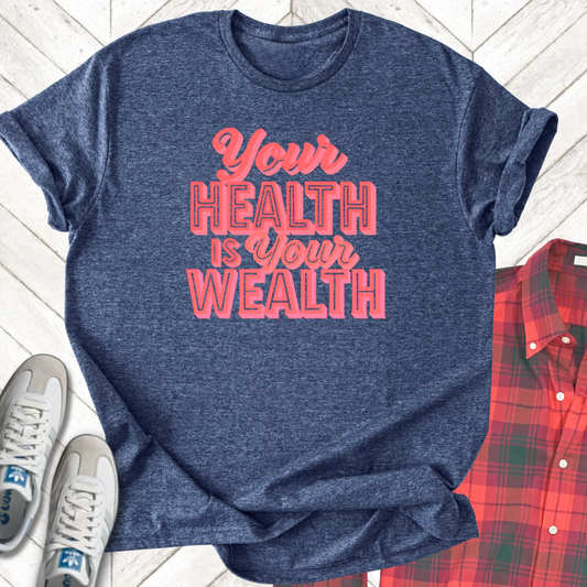Health Is Wealth - Unisex - On Dark and Light Colored Tee👕