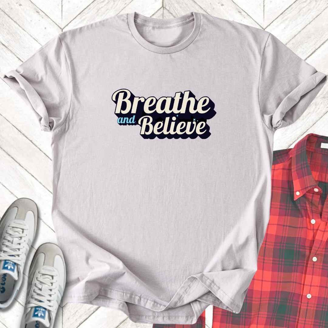 Breathe And Believe - Unisex - On Dark and Light Colored Tee👕