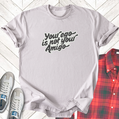 Your Ego's Not Your Amigo - Unisex- Dark & Light Tees 👕