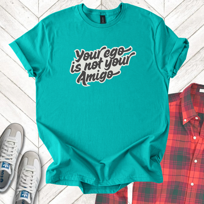 Your Ego's Not Your Amigo - Unisex- Dark & Light Tees 👕