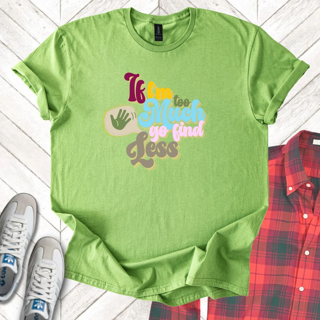 If I'm Too Much - Unisex - On Dark and Light Colored Tee👕