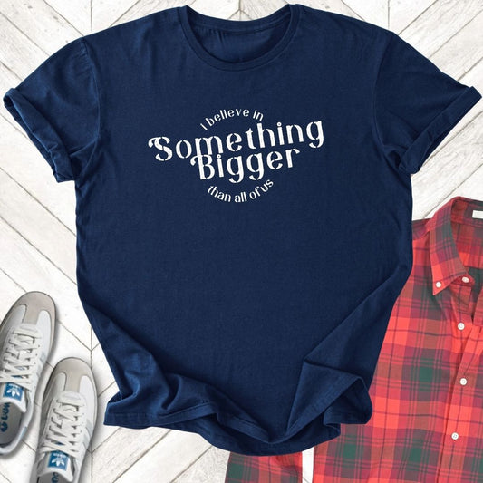 Something Bigger - Unisex - On Dark and Light Colored Tee👕