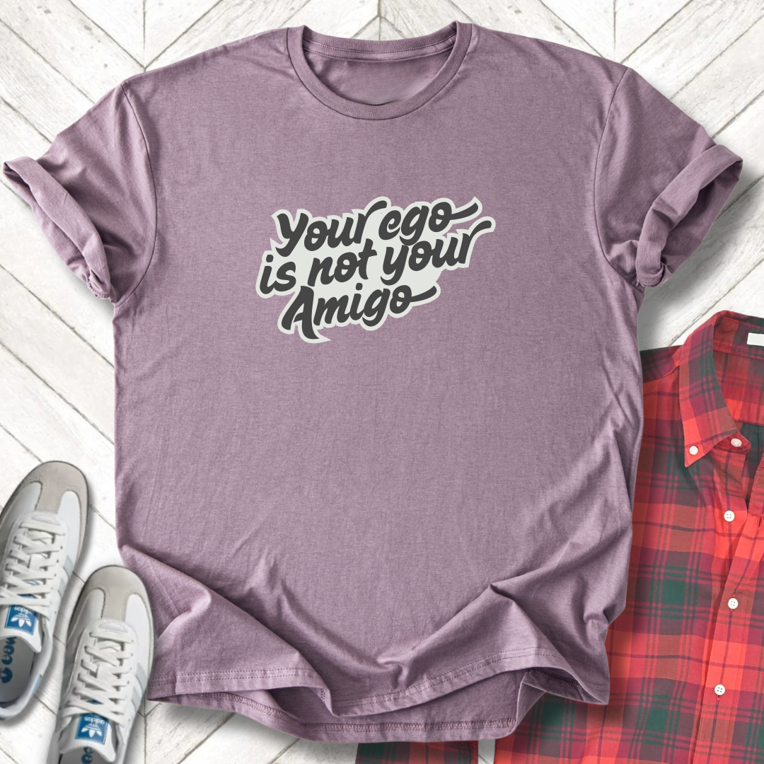 Your Ego's Not Your Amigo - Unisex- Dark & Light Tees 👕