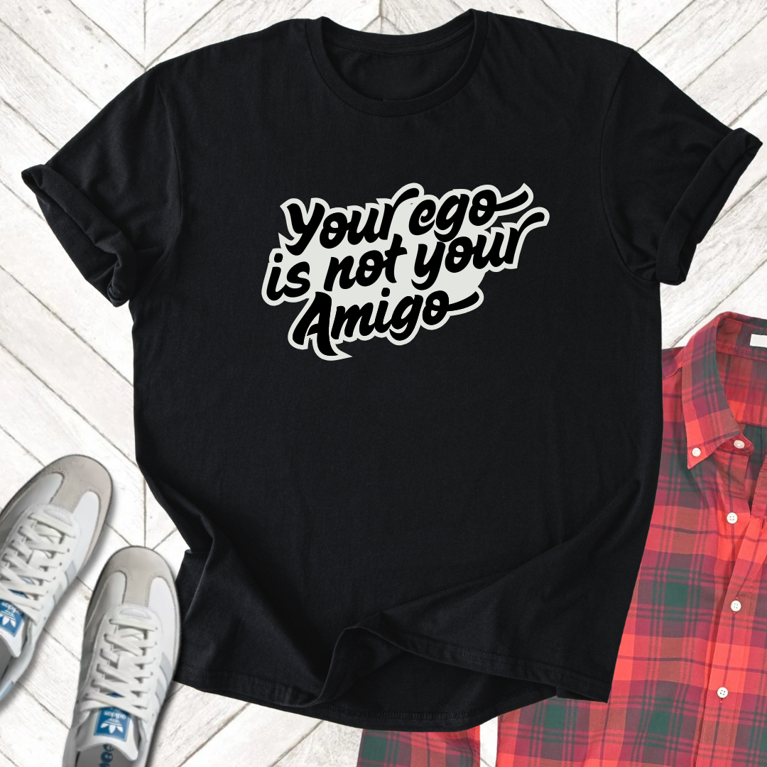Your Ego's Not Your Amigo - Unisex- Dark & Light Tees 👕