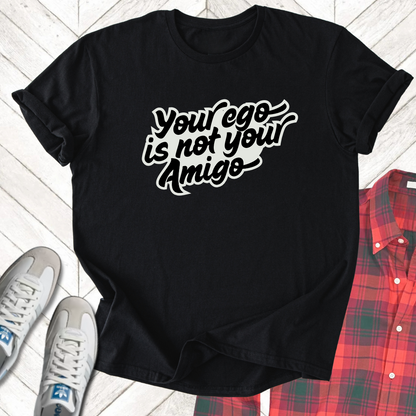 Your Ego's Not Your Amigo - Unisex- Dark & Light Tees 👕