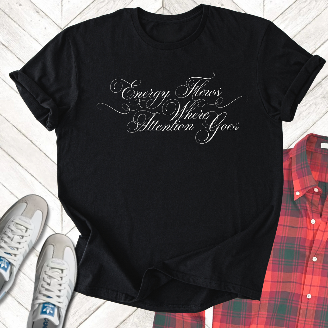 Energy Flows Where Attention Goes - Unisex- Dark & Light Tees 👕