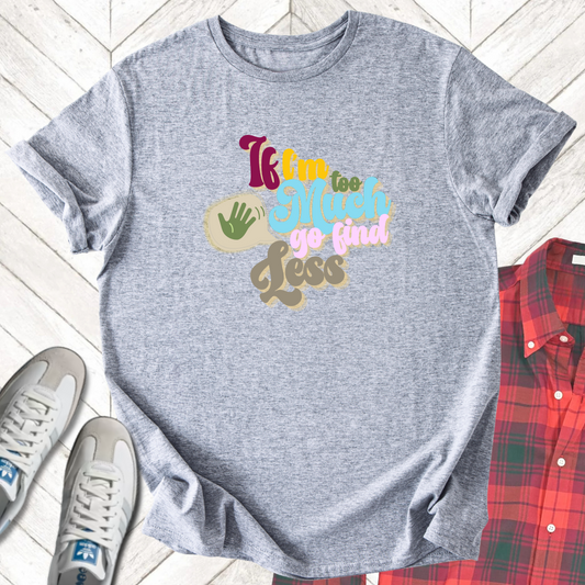 I I'm Too Much - Unisex - On Dark and Light Colored Tee👕