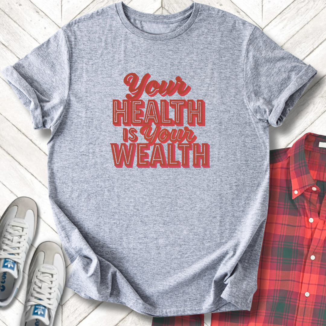 Health Is Wealth - Unisex - On Dark and Light Colored Tee👕
