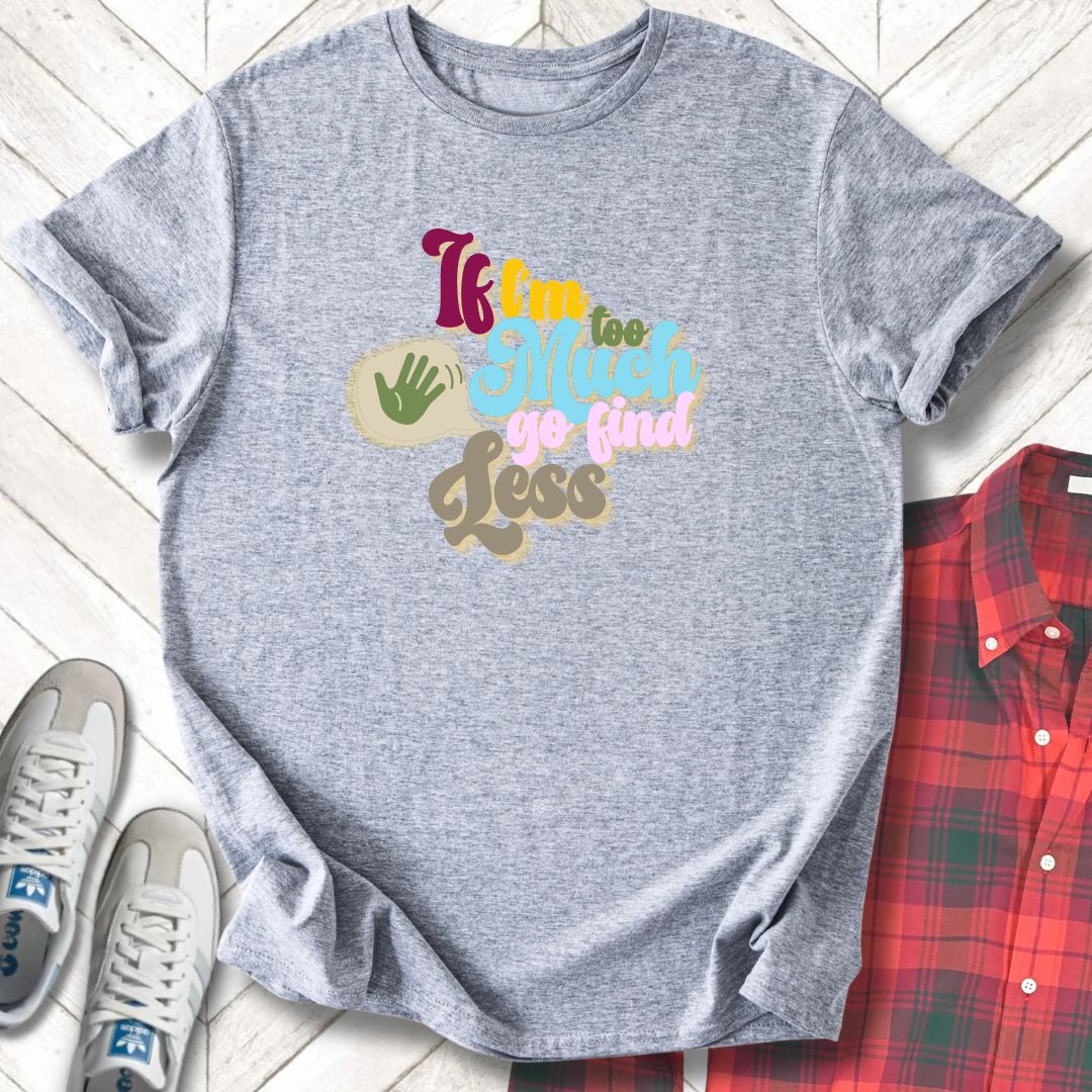 If I'm Too Much - Unisex - On Dark and Light Colored Tee👕